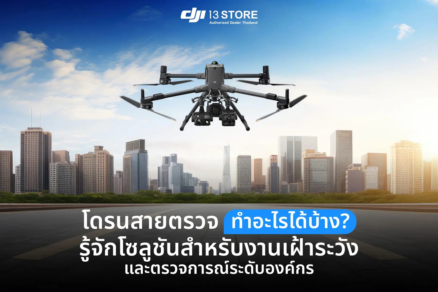 โดรนสายตรวจ ทำอะไรได้บ้าง? รู้จักโซลูชันสำหรับงานเฝ้าระวังและตรวจการณ์ระดับองค์กร