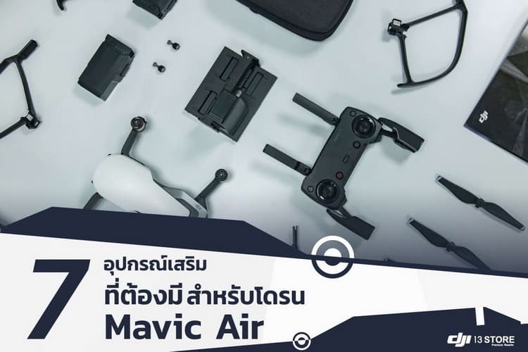 7 อุปกรณ์เสริมที่ต้องมี สำหรับโดรนรุ่น DJI Mavic Air