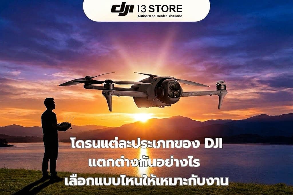 โดรนแต่ละประเภทของ DJI แตกต่างกันอย่างไร เลือกแบบไหนให้เหมาะกับงาน