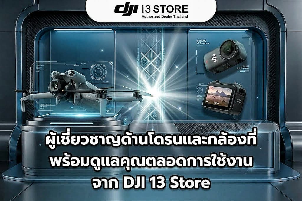 ผู้เชี่ยวชาญด้านโดรนและกล้องที่พร้อมดูแลคุณตลอดการใช้งาน จาก DJI 13 Store